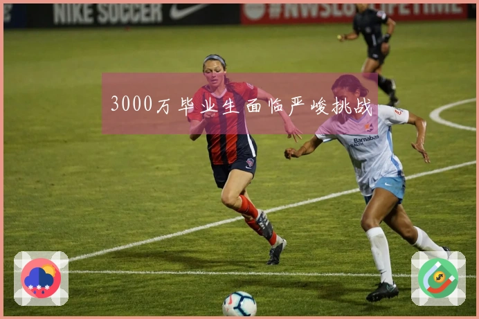 3000万毕业生面临严峻挑战